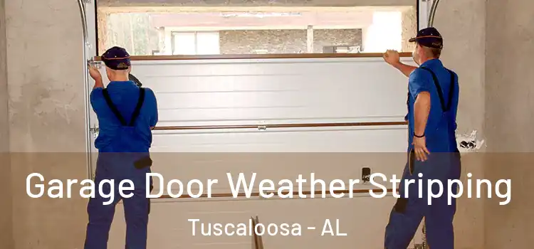 Garage Door Weather Stripping Tuscaloosa - AL